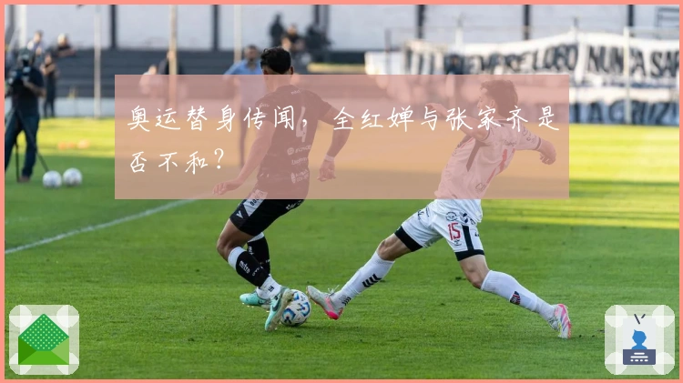 奥运替身传闻，全红婵与张家齐是否不和？