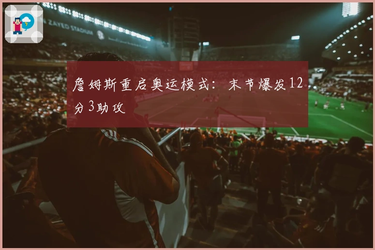 詹姆斯重启奥运模式：末节爆发12分3助攻