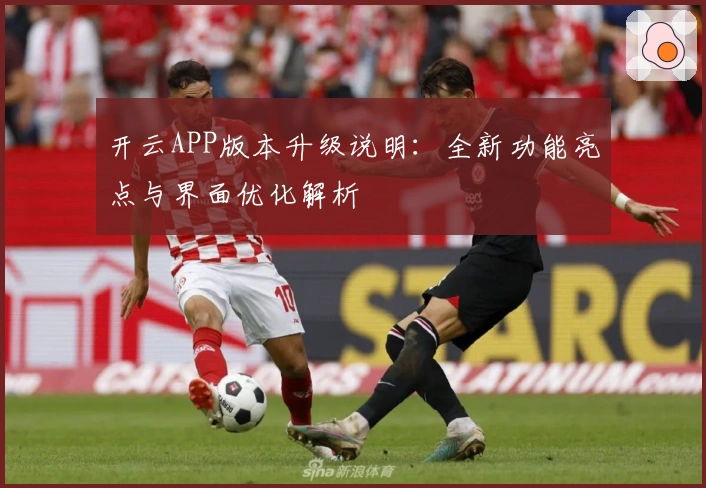 开云APP版本升级说明：全新功能亮点与界面优化解析