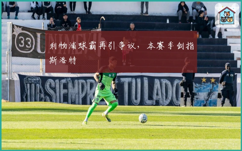 利物浦球霸再引争议，本赛季剑指斯洛特